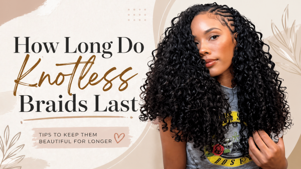 How Long Do Knotless Braids Last