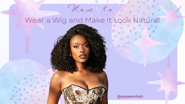 How to Wear a Wig and Make It Look Natural