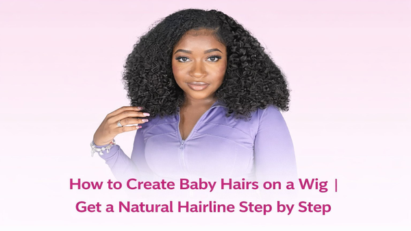 How to Create Baby Hairs to Get a Real Hairline