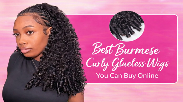 Best Burmese Curly Glueless Wigs You Can Buy Online