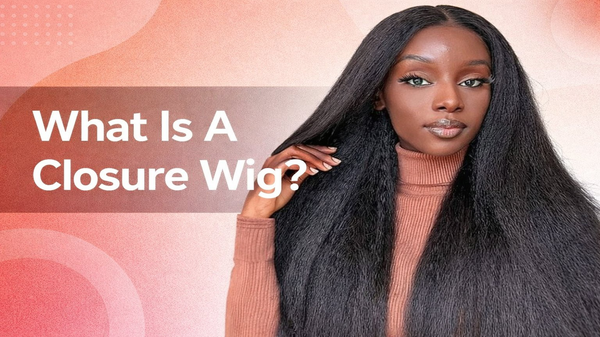 What Is A Closure Wig?