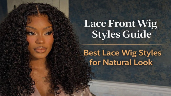 Lace Front Wig Styles Guide | Best Lace Wig Styles for Natural Look
