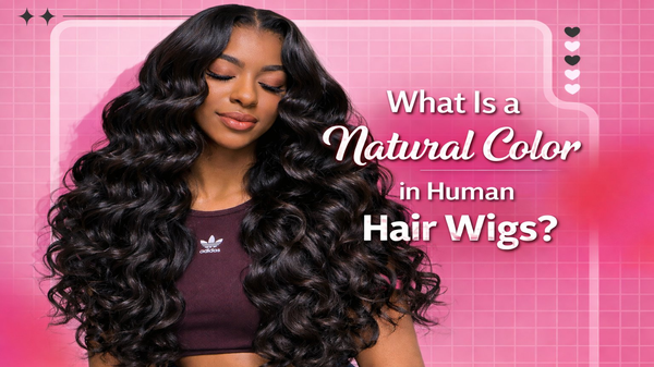 What Is a Natural Color in Human Hair Wigs?