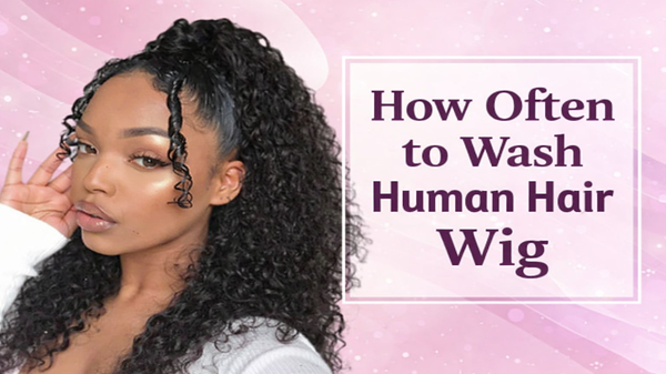 How Often to Wash Human Hair Wig