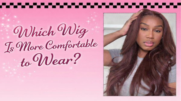 Which Wig Is More Comfortable to Wear?