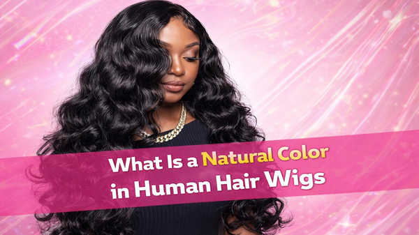 What Is a Natural Color in Human Hair Wigs