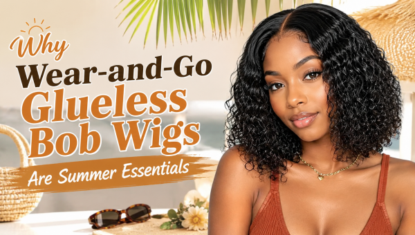 Why Wear-and-Go Glueless Bob Wigs Are Summer Essentials