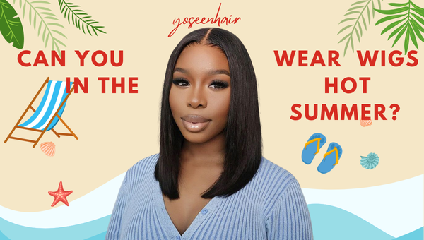 Can You Wear Wigs in the Hot Summer?
