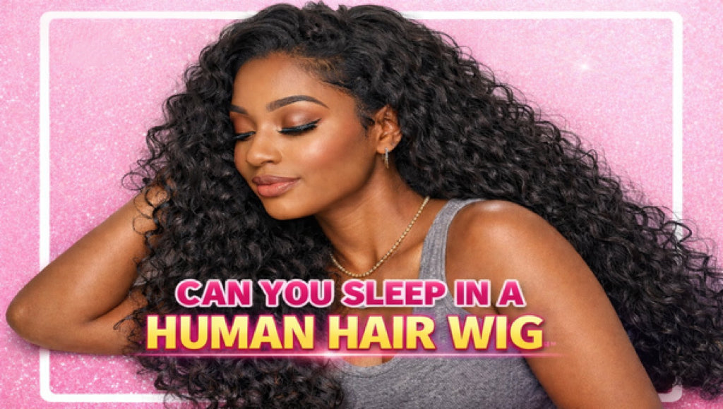 Can You Sleep in a Human Hair Wig