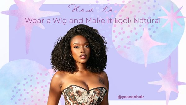 How to Wear a Wig and Make It Look Natural