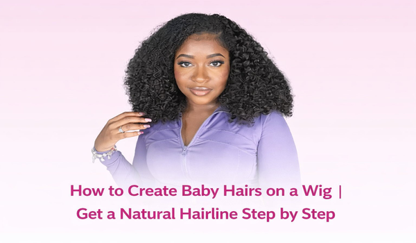 How to Create Baby Hairs to Get a Real Hairline