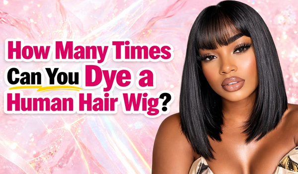 How Many Times Can You Dye a Human Hair Wig?