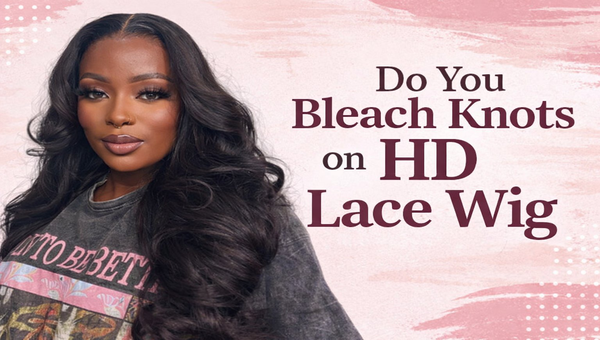 Do You Bleach Knots on HD Lace