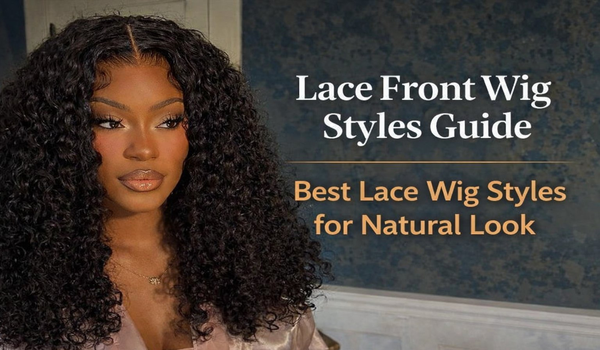 Lace Front Wig Styles Guide | Best Lace Wig Styles for Natural Look