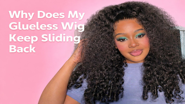 Why Does My Glueless Wig Keep Sliding Back