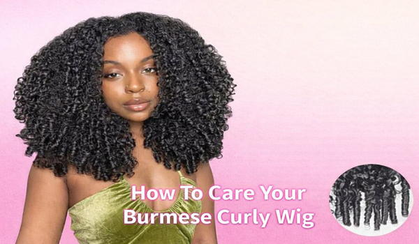 How To Care Your Burmese Curly Wig