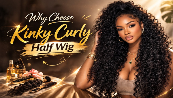 Why Choose Kinky Curly Half Wig