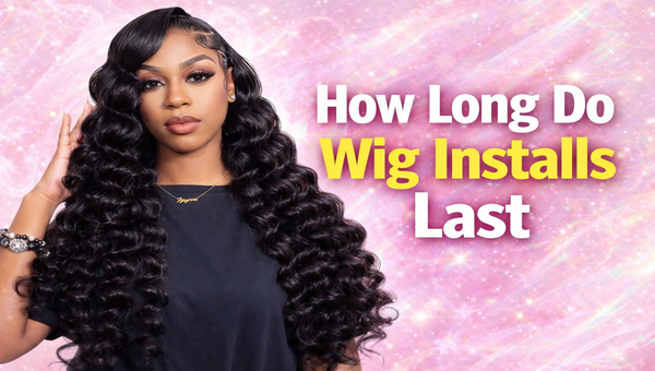 How Long Do Wig Installs Last